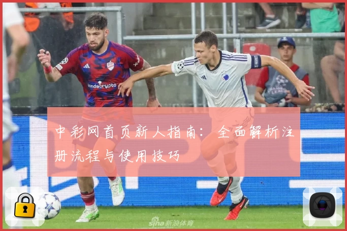 中彩网首页新人指南：全面解析注册流程与使用技巧