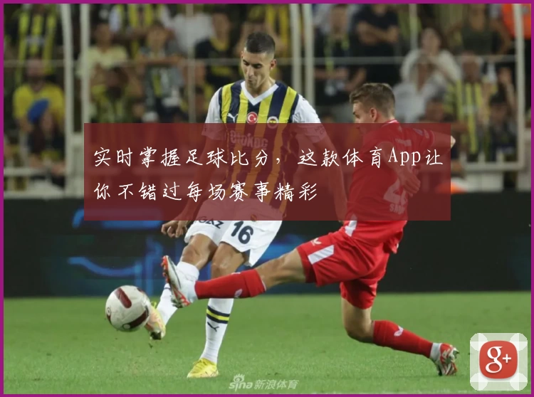 实时掌握足球比分，这款体育App让你不错过每场赛事精彩