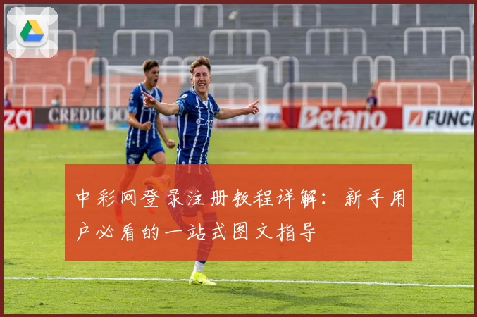 中彩网登录注册教程详解：新手用户必看的一站式图文指导