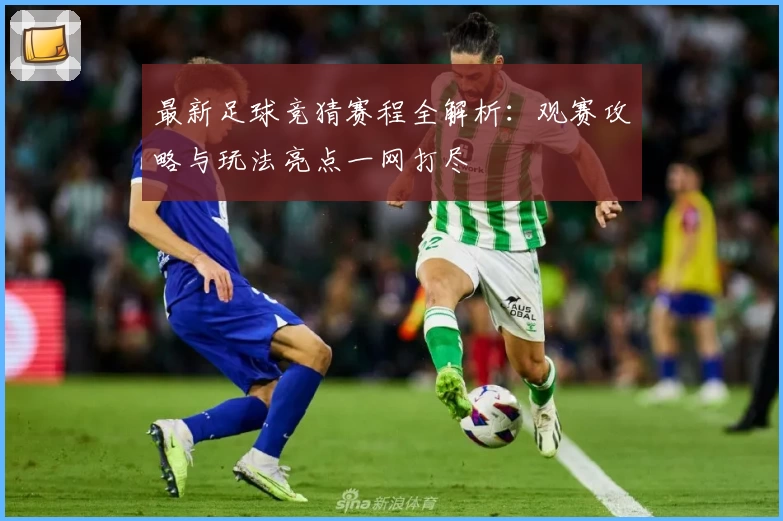 最新足球竞猜赛程全解析：观赛攻略与玩法亮点一网打尽