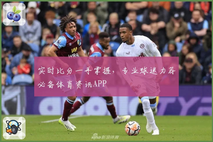 实时比分一手掌握,专业球迷力荐必备体育资讯APP